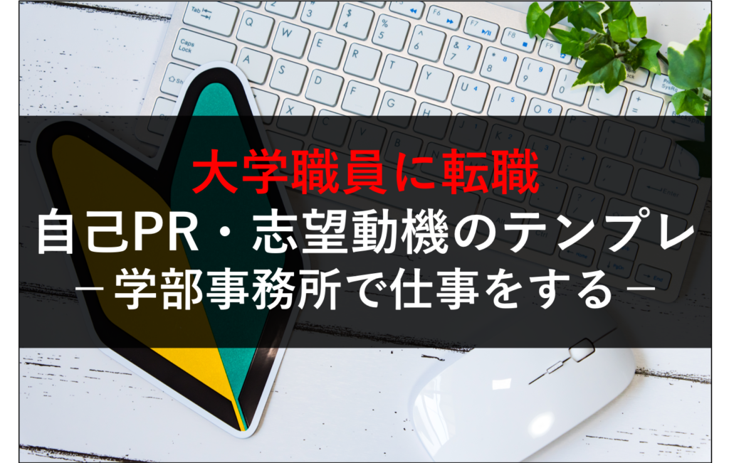 大学職員に転職できる自己prのテンプレート集 教務系部門 学部事務所 編 大学職員の仕事ナビ 社畜が大手大学職員に転職したブログ